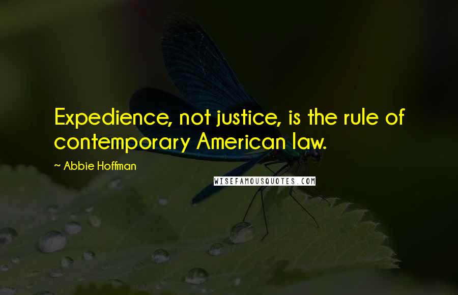 Abbie Hoffman Quotes: Expedience, not justice, is the rule of contemporary American law.