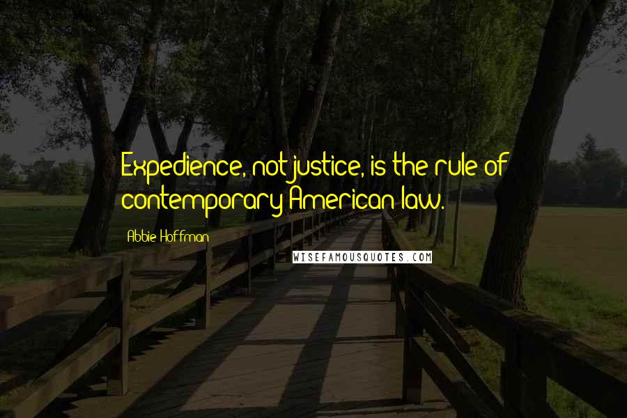 Abbie Hoffman Quotes: Expedience, not justice, is the rule of contemporary American law.