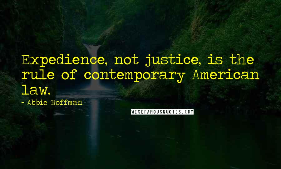 Abbie Hoffman Quotes: Expedience, not justice, is the rule of contemporary American law.