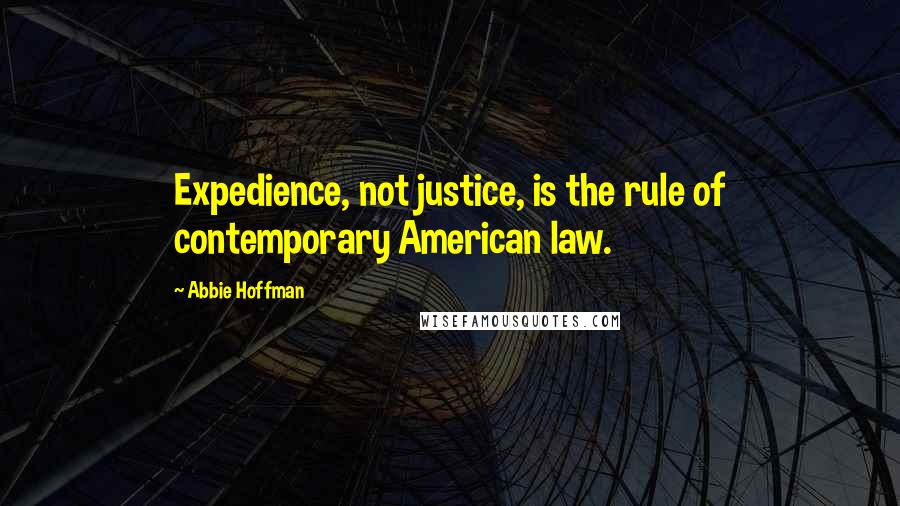 Abbie Hoffman Quotes: Expedience, not justice, is the rule of contemporary American law.