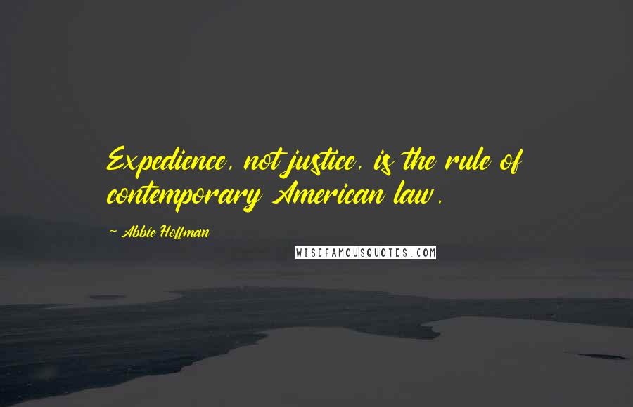 Abbie Hoffman Quotes: Expedience, not justice, is the rule of contemporary American law.