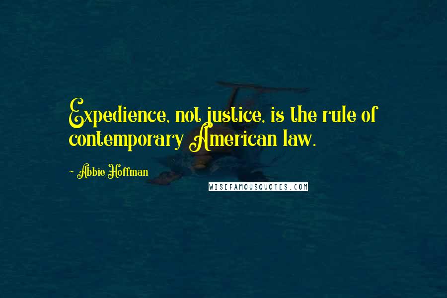 Abbie Hoffman Quotes: Expedience, not justice, is the rule of contemporary American law.