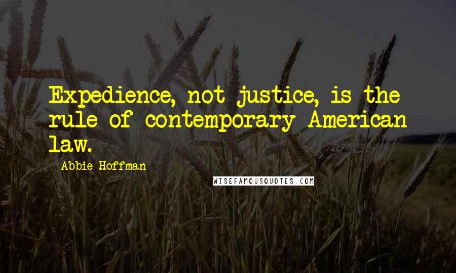 Abbie Hoffman Quotes: Expedience, not justice, is the rule of contemporary American law.