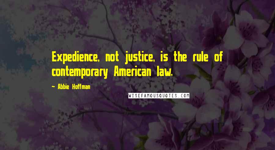 Abbie Hoffman Quotes: Expedience, not justice, is the rule of contemporary American law.