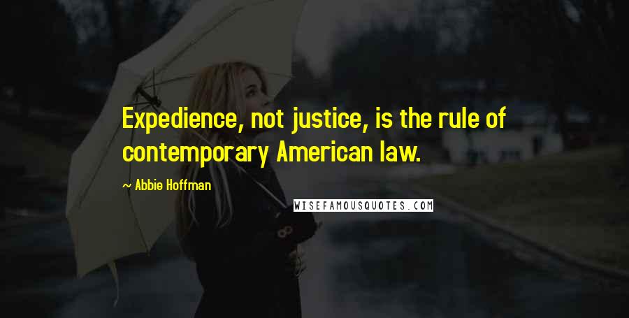 Abbie Hoffman Quotes: Expedience, not justice, is the rule of contemporary American law.