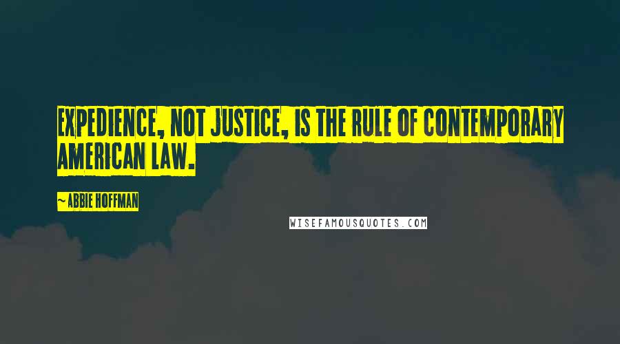 Abbie Hoffman Quotes: Expedience, not justice, is the rule of contemporary American law.