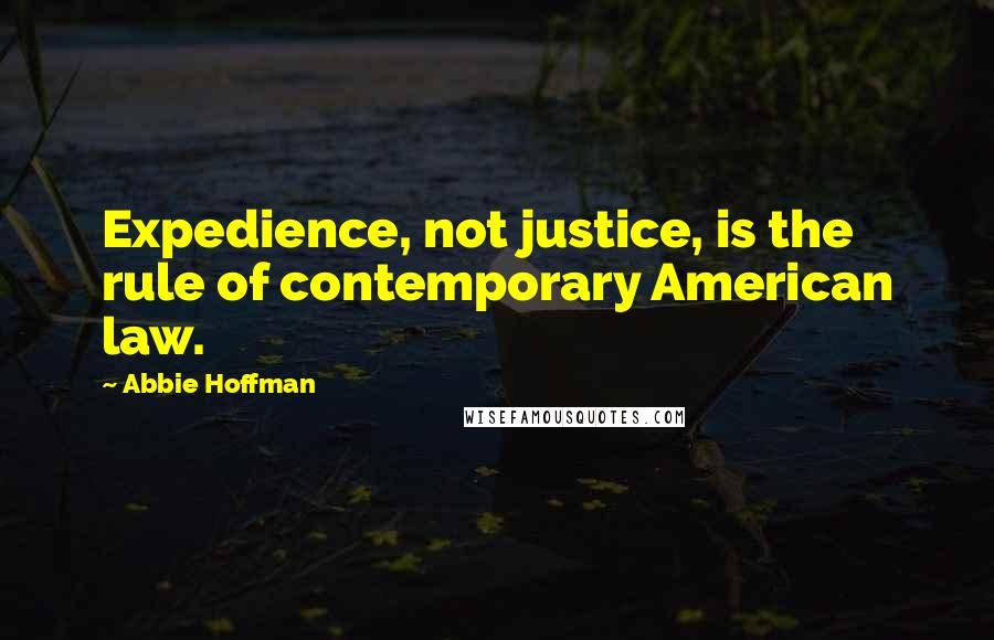 Abbie Hoffman Quotes: Expedience, not justice, is the rule of contemporary American law.