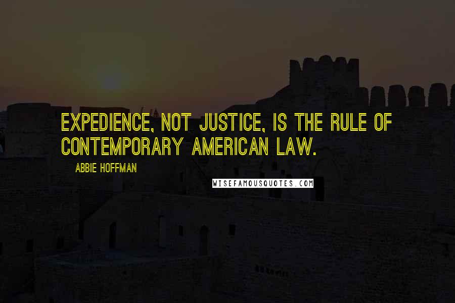 Abbie Hoffman Quotes: Expedience, not justice, is the rule of contemporary American law.