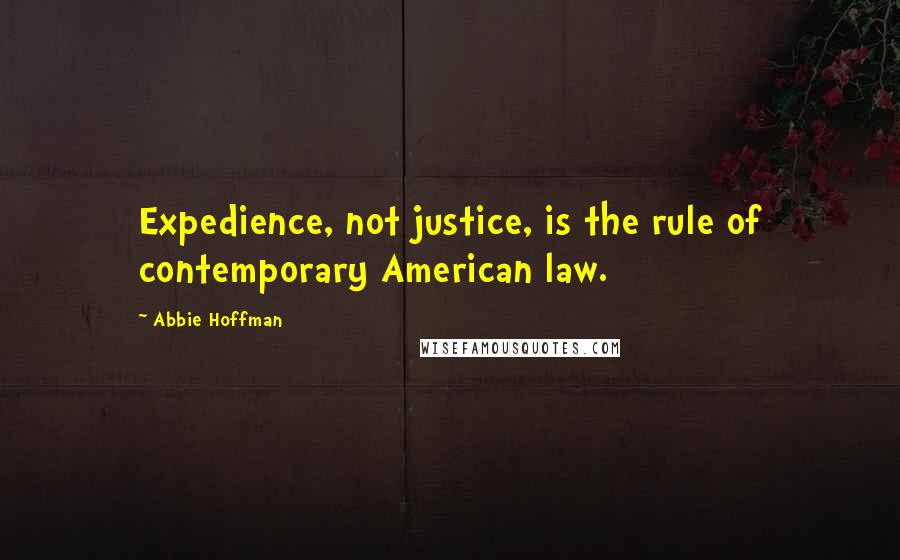 Abbie Hoffman Quotes: Expedience, not justice, is the rule of contemporary American law.