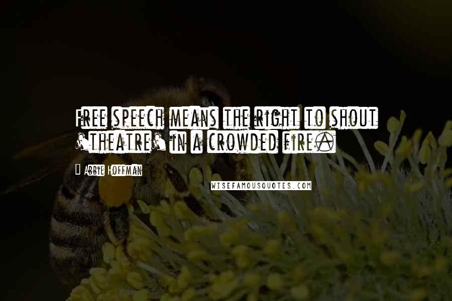 Abbie Hoffman Quotes: Free speech means the right to shout 'theatre' in a crowded fire.