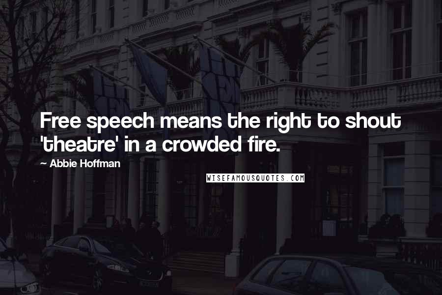 Abbie Hoffman Quotes: Free speech means the right to shout 'theatre' in a crowded fire.