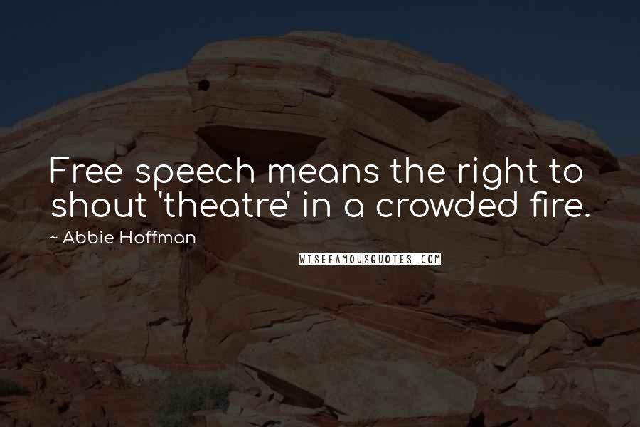 Abbie Hoffman Quotes: Free speech means the right to shout 'theatre' in a crowded fire.