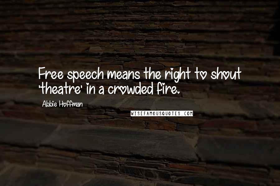 Abbie Hoffman Quotes: Free speech means the right to shout 'theatre' in a crowded fire.