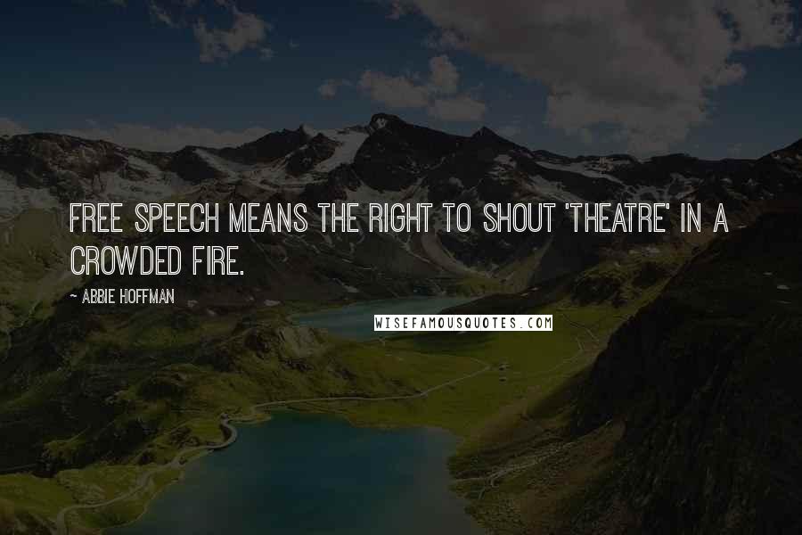 Abbie Hoffman Quotes: Free speech means the right to shout 'theatre' in a crowded fire.