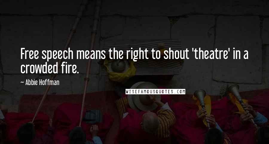 Abbie Hoffman Quotes: Free speech means the right to shout 'theatre' in a crowded fire.