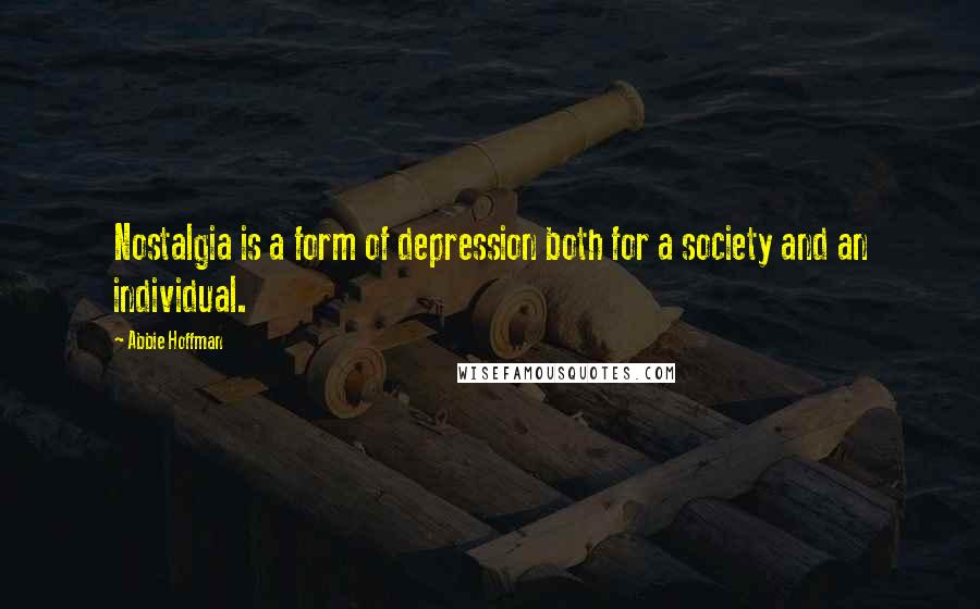 Abbie Hoffman Quotes: Nostalgia is a form of depression both for a society and an individual.