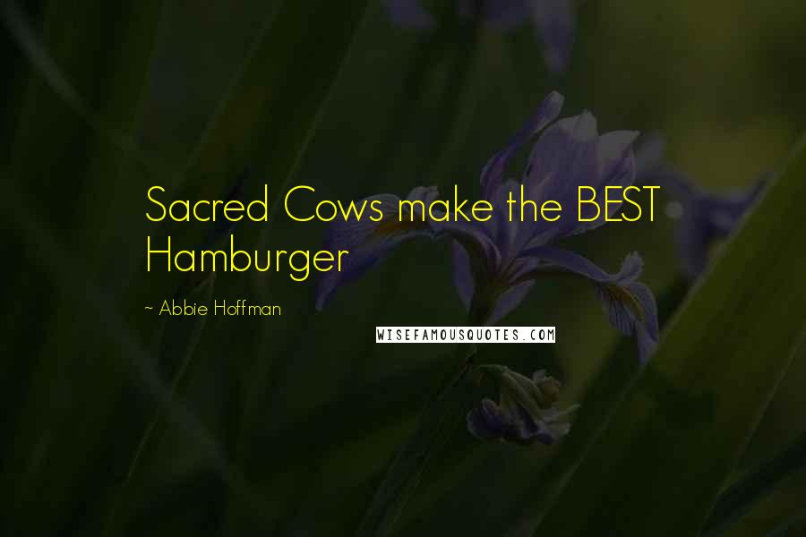 Abbie Hoffman Quotes: Sacred Cows make the BEST Hamburger