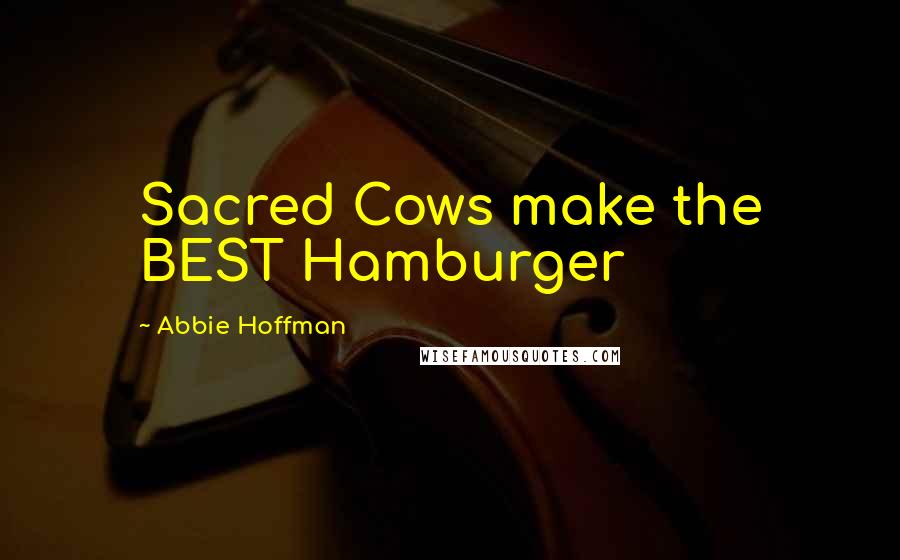 Abbie Hoffman Quotes: Sacred Cows make the BEST Hamburger