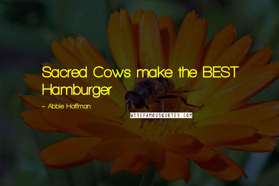 Abbie Hoffman Quotes: Sacred Cows make the BEST Hamburger