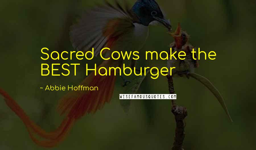 Abbie Hoffman Quotes: Sacred Cows make the BEST Hamburger