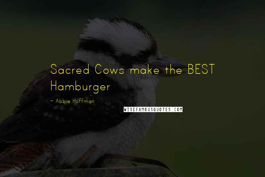 Abbie Hoffman Quotes: Sacred Cows make the BEST Hamburger