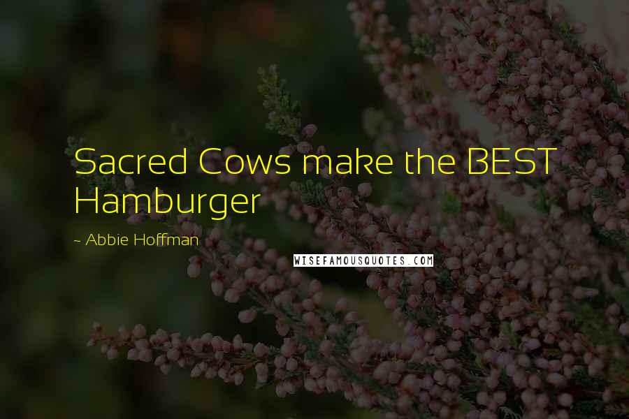 Abbie Hoffman Quotes: Sacred Cows make the BEST Hamburger