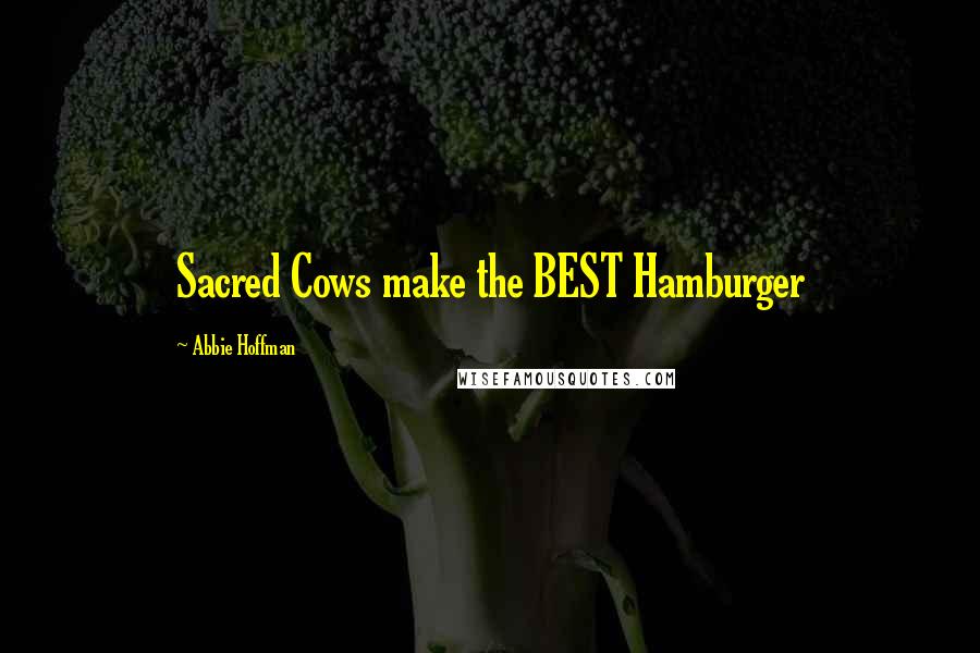 Abbie Hoffman Quotes: Sacred Cows make the BEST Hamburger