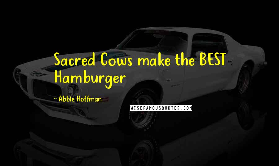 Abbie Hoffman Quotes: Sacred Cows make the BEST Hamburger