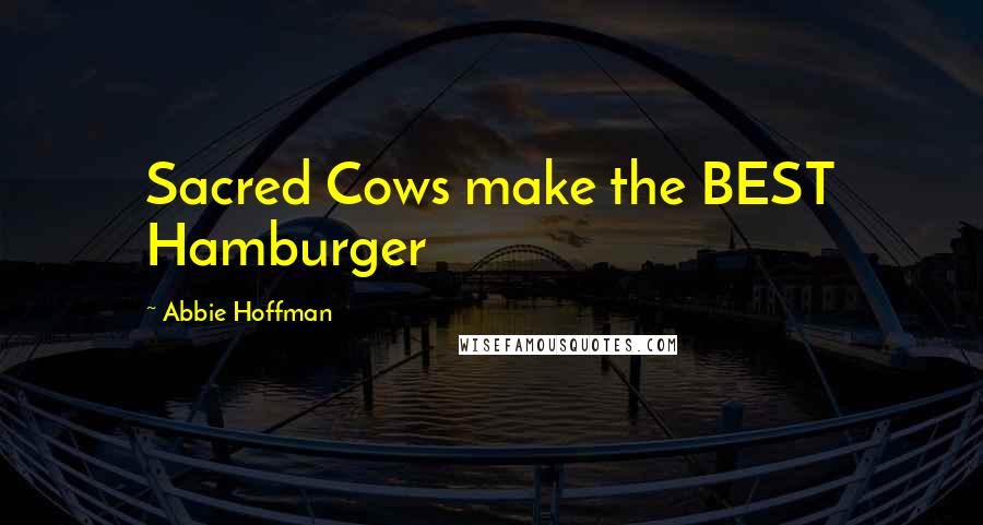 Abbie Hoffman Quotes: Sacred Cows make the BEST Hamburger