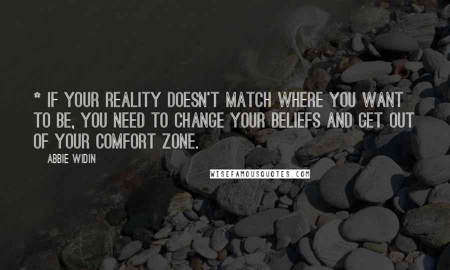 Abbie Widin Quotes: * If your reality doesn't match where you want to be, you need to change your beliefs and get out of your comfort zone.