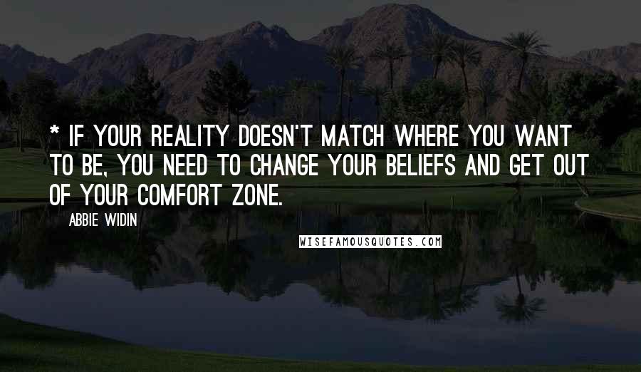 Abbie Widin Quotes: * If your reality doesn't match where you want to be, you need to change your beliefs and get out of your comfort zone.