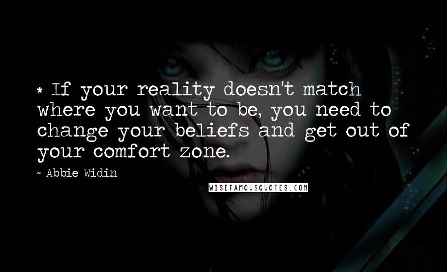 Abbie Widin Quotes: * If your reality doesn't match where you want to be, you need to change your beliefs and get out of your comfort zone.