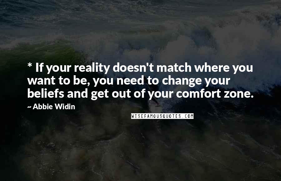 Abbie Widin Quotes: * If your reality doesn't match where you want to be, you need to change your beliefs and get out of your comfort zone.