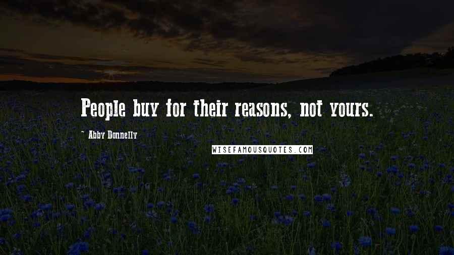 Abby Donnelly Quotes: People buy for their reasons, not yours.