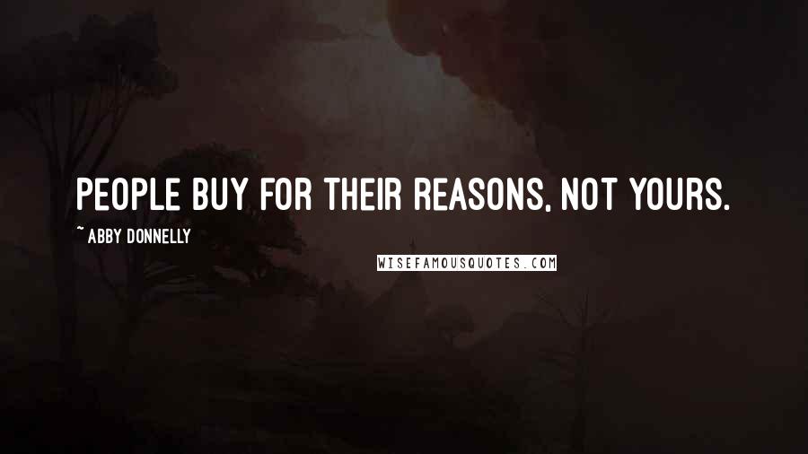 Abby Donnelly Quotes: People buy for their reasons, not yours.