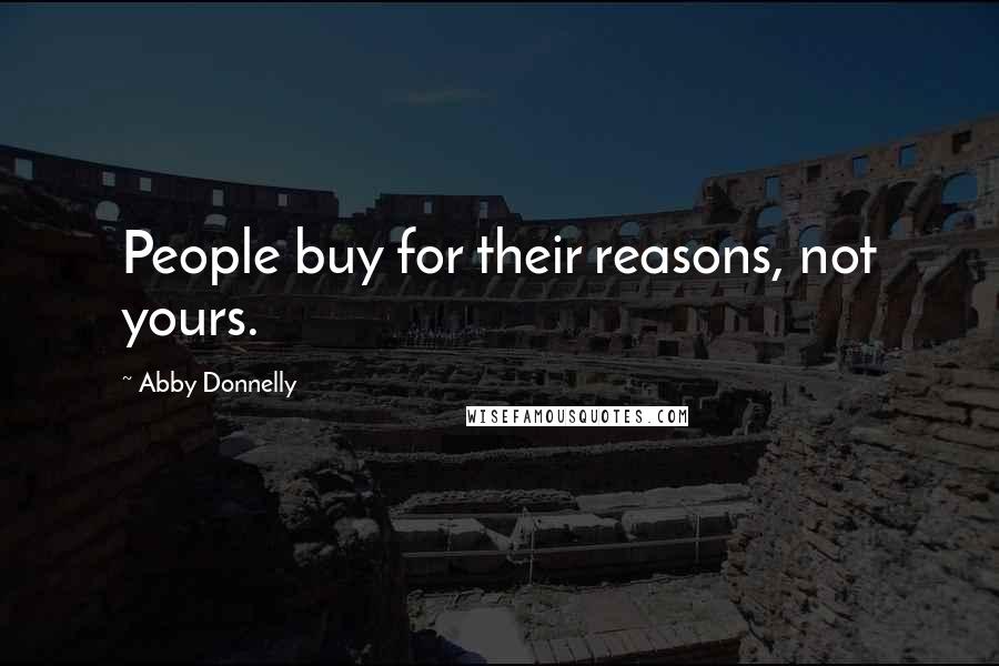 Abby Donnelly Quotes: People buy for their reasons, not yours.