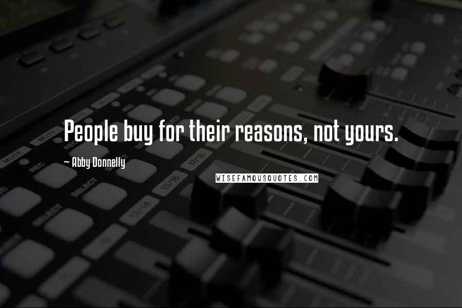 Abby Donnelly Quotes: People buy for their reasons, not yours.