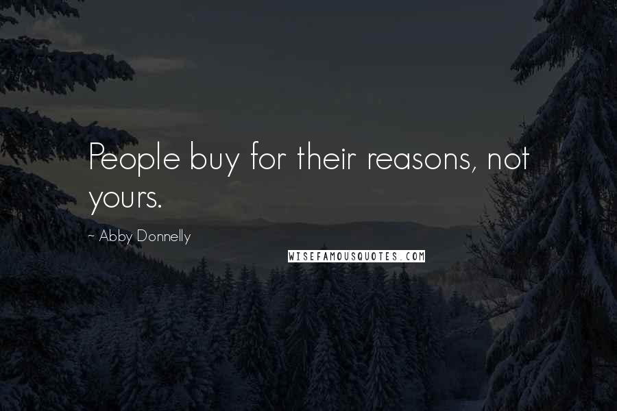 Abby Donnelly Quotes: People buy for their reasons, not yours.