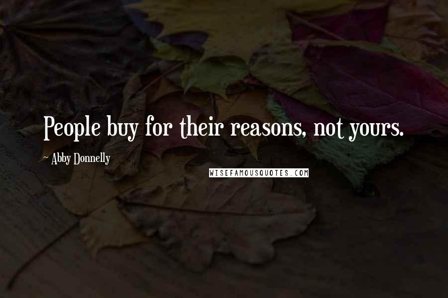 Abby Donnelly Quotes: People buy for their reasons, not yours.