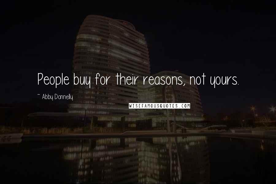 Abby Donnelly Quotes: People buy for their reasons, not yours.