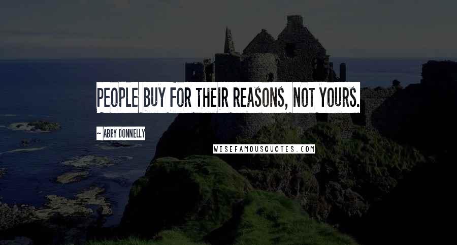 Abby Donnelly Quotes: People buy for their reasons, not yours.