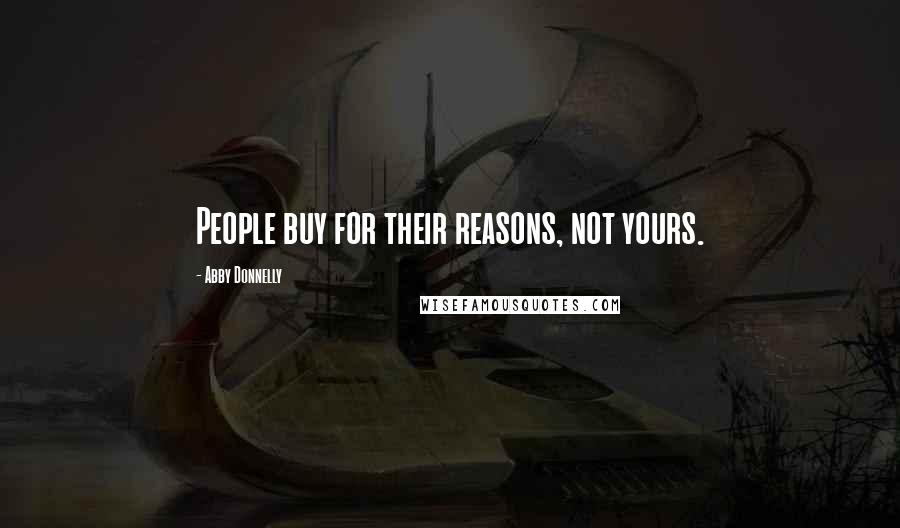 Abby Donnelly Quotes: People buy for their reasons, not yours.