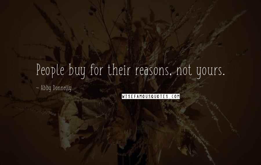 Abby Donnelly Quotes: People buy for their reasons, not yours.