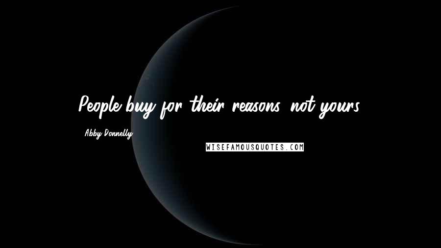 Abby Donnelly Quotes: People buy for their reasons, not yours.