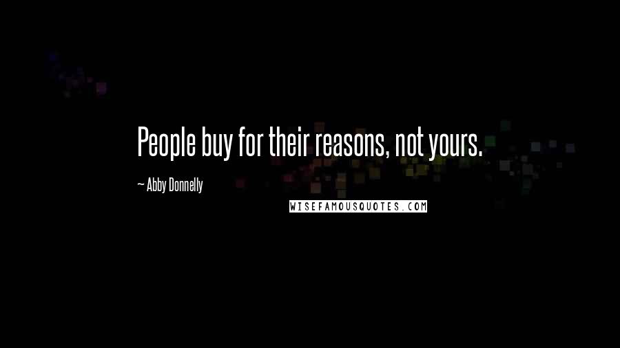 Abby Donnelly Quotes: People buy for their reasons, not yours.