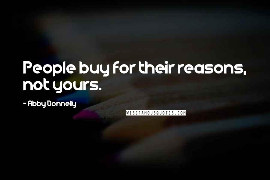 Abby Donnelly Quotes: People buy for their reasons, not yours.