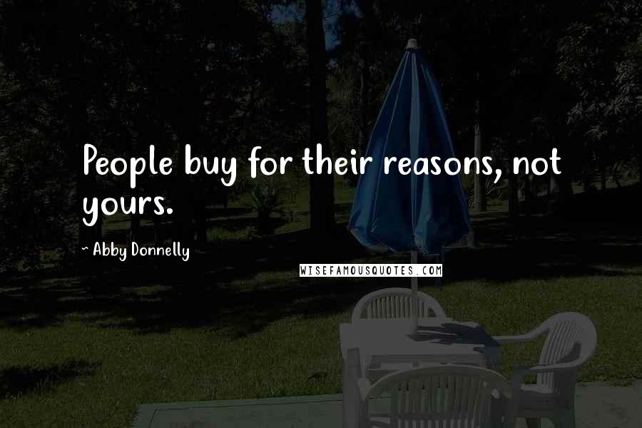 Abby Donnelly Quotes: People buy for their reasons, not yours.