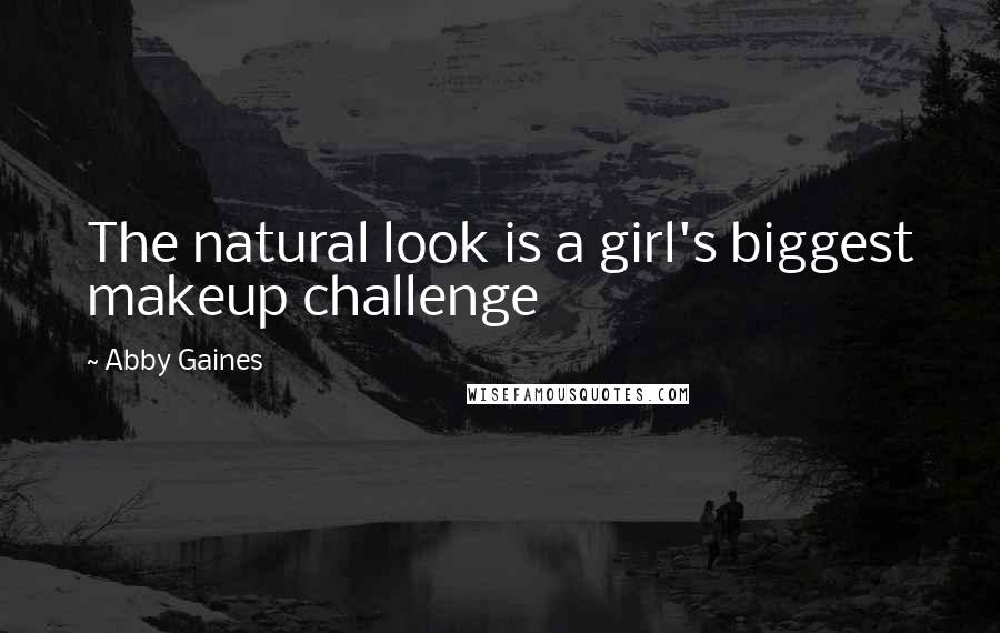 Abby Gaines Quotes: The natural look is a girl's biggest makeup challenge