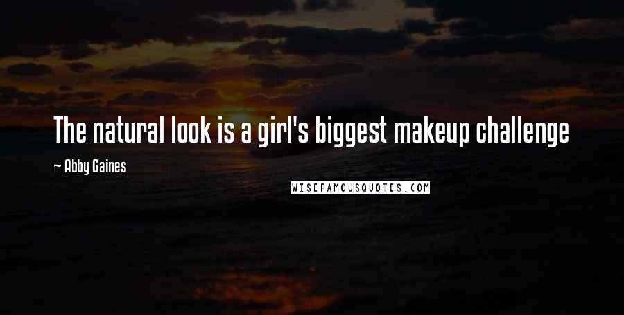 Abby Gaines Quotes: The natural look is a girl's biggest makeup challenge