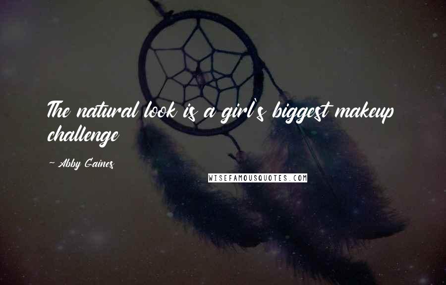 Abby Gaines Quotes: The natural look is a girl's biggest makeup challenge